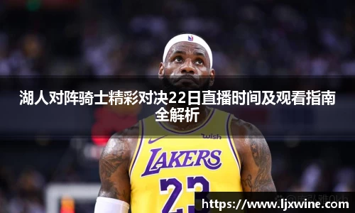 湖人对阵骑士精彩对决22日直播时间及观看指南全解析