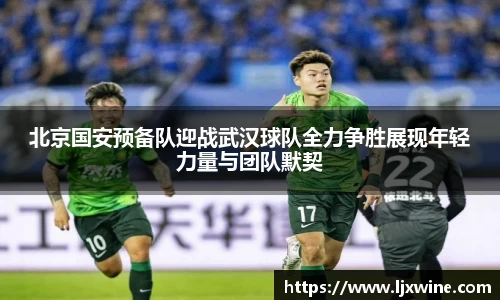 北京国安预备队迎战武汉球队全力争胜展现年轻力量与团队默契