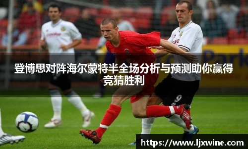登博思对阵海尔蒙特半全场分析与预测助你赢得竞猜胜利